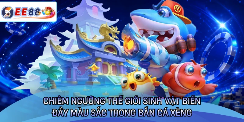 Chiêm ngưỡng thế giới sinh vật biển đầy màu sắc trong bắn cá xèng 