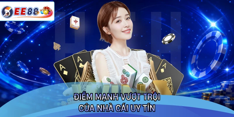 Điểm mạnh vượt trội của nhà cái uy tín