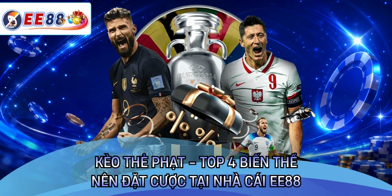 Kèo Thẻ Phạt - Top 4 Biến Thể Nên Đặt Cược Tại Nhà Cái EE88