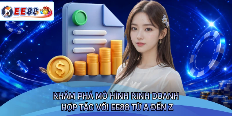 Khám phá mô hình kinh doanh hợp tác với EE88 từ A đến Z