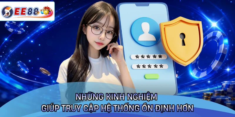 Những kinh nghiệm giúp truy cập hệ thống ổn định hơn
