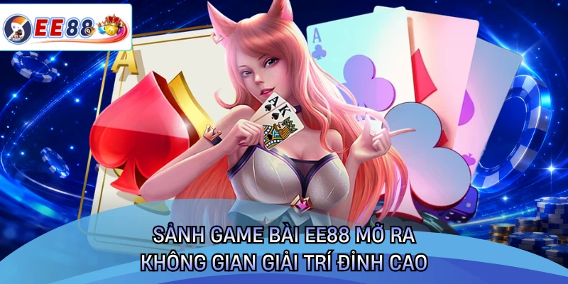 Sảnh game bài EE88 mở ra không gian giải trí đỉnh cao